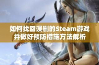 如何找回误删的Steam游戏并做好预防措施方法解析