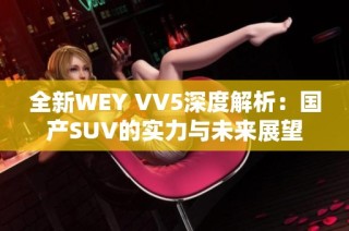 全新WEY VV5深度解析：国产SUV的实力与未来展望