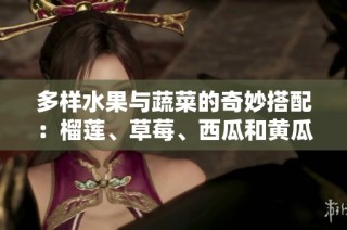 多样水果与蔬菜的奇妙搭配：榴莲、草莓、西瓜和黄瓜料理探索