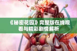 《秘密花园》完整版在线观看与精彩剧情解析