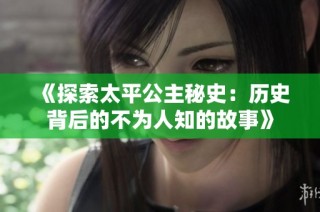 《探索太平公主秘史：历史背后的不为人知的故事》