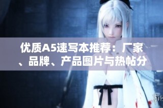 优质A5速写本推荐：厂家、品牌、产品图片与热帖分享