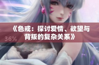 《色戒：探讨爱情、欲望与背叛的复杂关系》