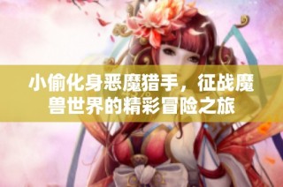 小偷化身恶魔猎手，征战魔兽世界的精彩冒险之旅