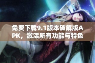 免费下载9.1版本破解版APK，激活所有功能与特色