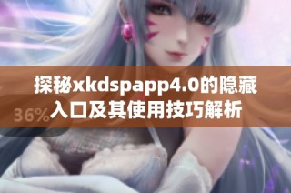 探秘xkdspapp4.0的隐藏入口及其使用技巧解析