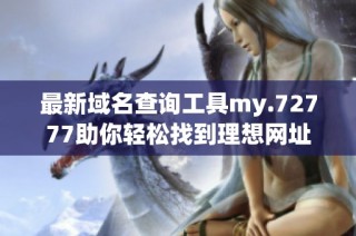 最新域名查询工具my.72777助你轻松找到理想网址