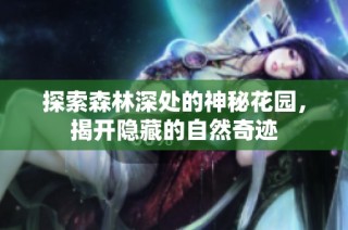 探索森林深处的神秘花园，揭开隐藏的自然奇迹