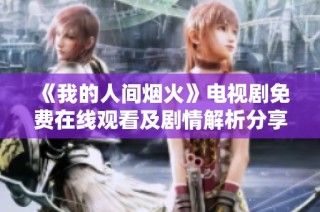 《我的人间烟火》电视剧免费在线观看及剧情解析分享