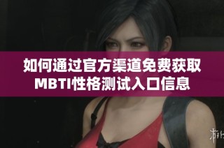 如何通过官方渠道免费获取MBTI性格测试入口信息