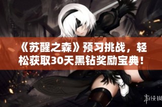 《苏醒之森》预习挑战，轻松获取30天黑钻奖励宝典！