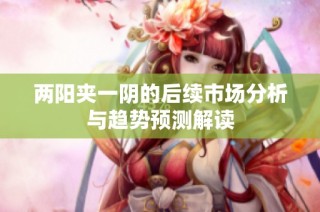 两阳夹一阴的后续市场分析与趋势预测解读