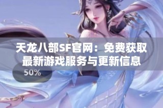 天龙八部SF官网：免费获取最新游戏服务与更新信息