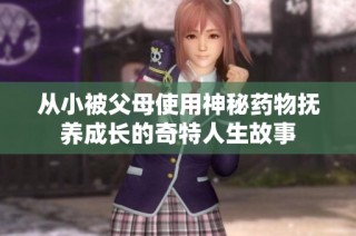 从小被父母使用神秘药物抚养成长的奇特人生故事