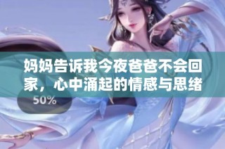 妈妈告诉我今夜爸爸不会回家，心中涌起的情感与思绪