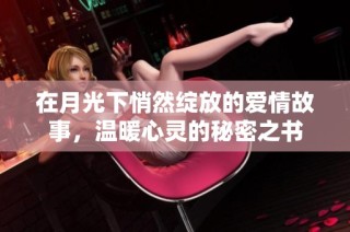 在月光下悄然绽放的爱情故事，温暖心灵的秘密之书
