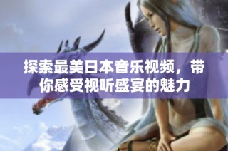 探索最美日本音乐视频，带你感受视听盛宴的魅力