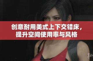 创意耐用美式上下交错床，提升空间使用率与风格