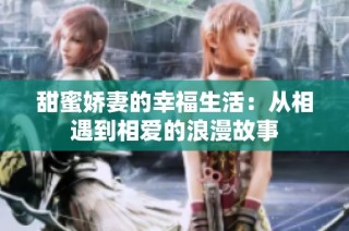 甜蜜娇妻的幸福生活：从相遇到相爱的浪漫故事