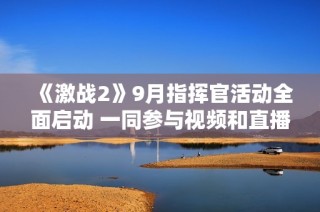 《激战2》9月指挥官活动全面启动 一同参与视频和直播精彩对决
