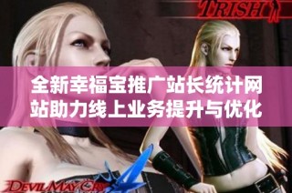 全新幸福宝推广站长统计网站助力线上业务提升与优化