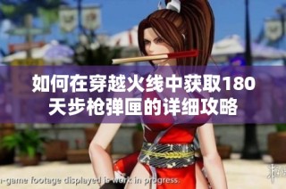 如何在穿越火线中获取180天步枪弹匣的详细攻略