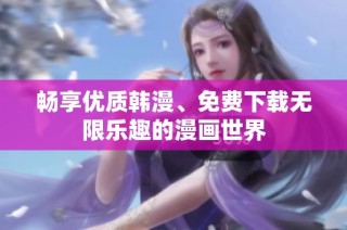 畅享优质韩漫、免费下载无限乐趣的漫画世界