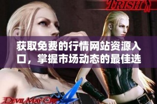 获取免费的行情网站资源入口，掌握市场动态的最佳选择