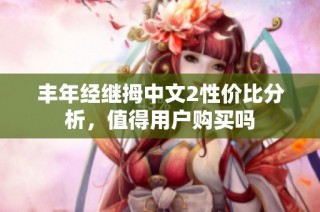 丰年经继拇中文2性价比分析，值得用户购买吗