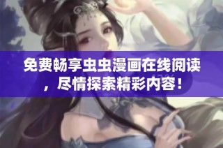 免费畅享虫虫漫画在线阅读，尽情探索精彩内容！