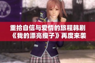 重拾自信与爱情的旅程韩剧《我的漂亮瘦子》再度来袭