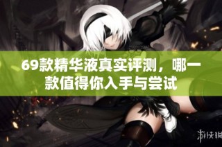 69款精华液真实评测，哪一款值得你入手与尝试