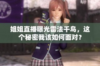 姐姐直播曝光雷法千鸟，这个秘密我该如何面对？