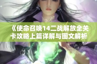 《使命召唤14二战解放全关卡攻略上篇详解与图文解析》