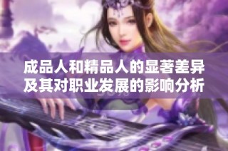 成品人和精品人的显著差异及其对职业发展的影响分析