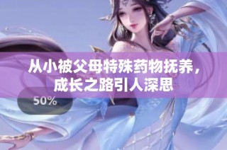 从小被父母特殊药物抚养，成长之路引人深思