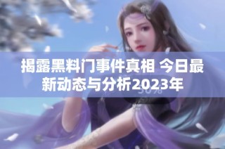 揭露黑料门事件真相 今日最新动态与分析2023年