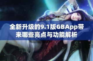 全新升级的9.1版GBApp带来哪些亮点与功能解析