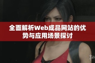 全面解析Web成品网站的优势与应用场景探讨
