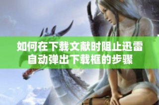 如何在下载文献时阻止迅雷自动弹出下载框的步骤