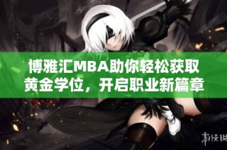博雅汇MBA助你轻松获取黄金学位，开启职业新篇章