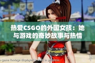 热爱CSGO的外国女孩：她与游戏的奇妙故事与热情