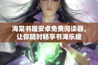 海棠书屋安卓免费阅读器，让你随时畅享书海乐趣