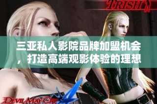 三亚私人影院品牌加盟机会，打造高端观影体验的理想选择