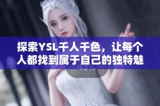 探索YSL千人千色，让每个人都找到属于自己的独特魅力