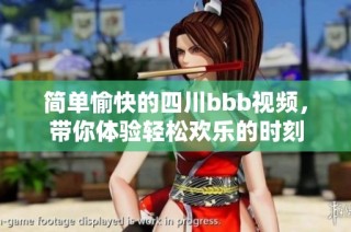简单愉快的四川bbb视频，带你体验轻松欢乐的时刻