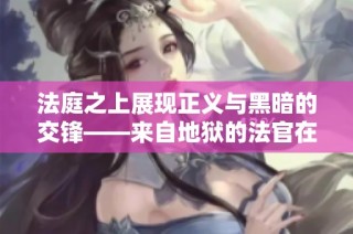 法庭之上展现正义与黑暗的交锋——来自地狱的法官在线观看
