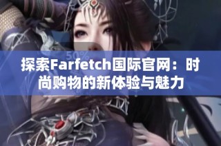 探索Farfetch国际官网：时尚购物的新体验与魅力