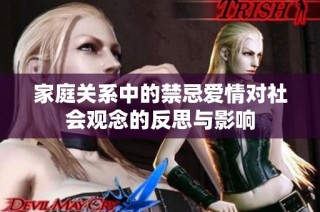 家庭关系中的禁忌爱情对社会观念的反思与影响