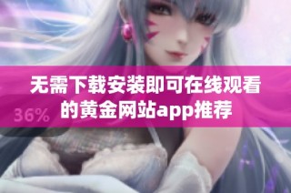 无需下载安装即可在线观看的黄金网站app推荐